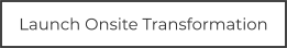Launch Onsite Transformation