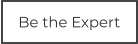 Be the Expert