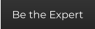 Be the Expert
